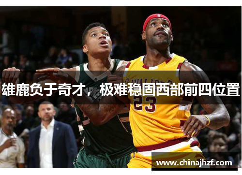 雄鹿负于奇才，极难稳固西部前四位置