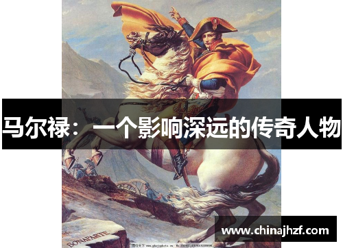 马尔禄：一个影响深远的传奇人物