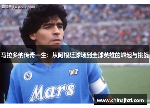 马拉多纳传奇一生：从阿根廷球场到全球英雄的崛起与挑战