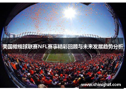 美国橄榄球联赛NFL赛事精彩回顾与未来发展趋势分析