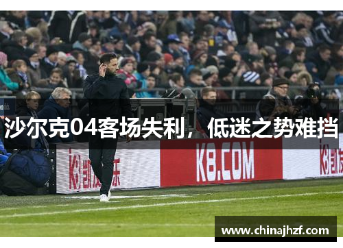 沙尔克04客场失利，低迷之势难挡