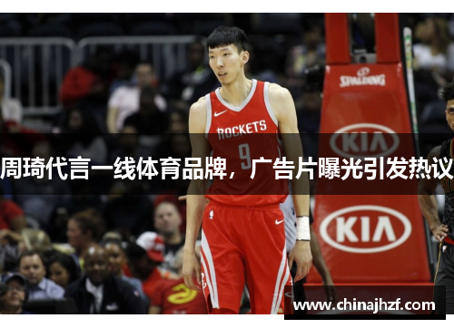 周琦代言一线体育品牌，广告片曝光引发热议