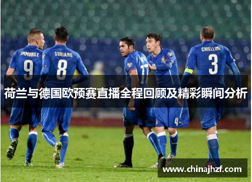 荷兰与德国欧预赛直播全程回顾及精彩瞬间分析