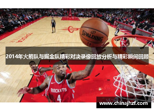 2014年火箭队与掘金队精彩对决录像回放分析与精彩瞬间回顾
